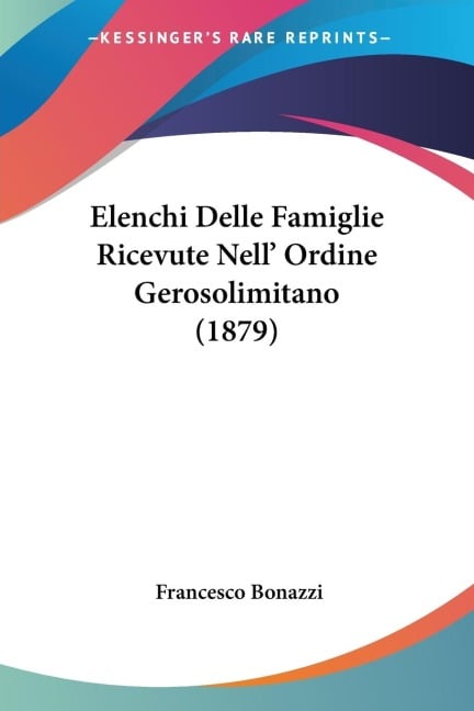 Elenchi Delle Famiglie Ricevute Nell' Ordine Gerosolimitano (1879) - Francesco Bonazzi