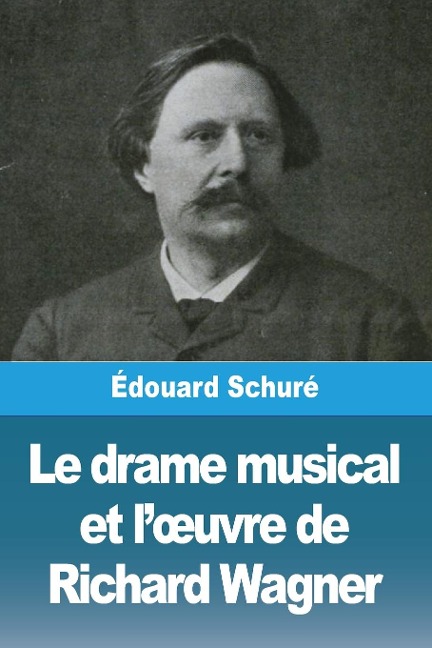 Le drame musical et l'¿uvre de Richard Wagner - Édouard Schuré