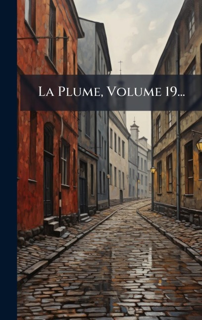 La Plume, Volume 19... - Anonymous