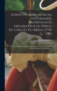 Cover-Bild zum Titel 'Joseph Dombey, Médecin, Naturaliste, Archéologue, Explorateur Du Pérou, Du Chili Et Du Brésil (1778-1785).: Sa Vie, Son OEuvre, Sa Correspondance, Ave' von 'Joseph Dombey'