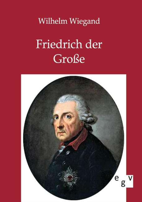 Friedrich der Große - Wilhelm Wiegand