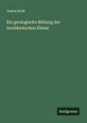 Cover-Bild zum Titel 'Die geologische Bildung der norddeutschen Ebene' von 'Justus Roth'