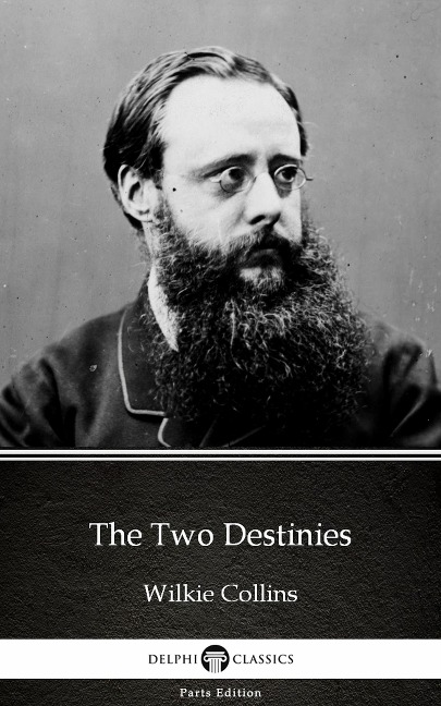 The Two Destinies by Wilkie Collins - Delphi Classics (Illustrated) - Wilkie Collins