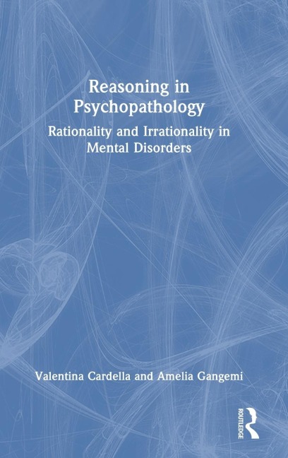 Reasoning in Psychopathology - Valentina Cardella, Amelia Gangemi