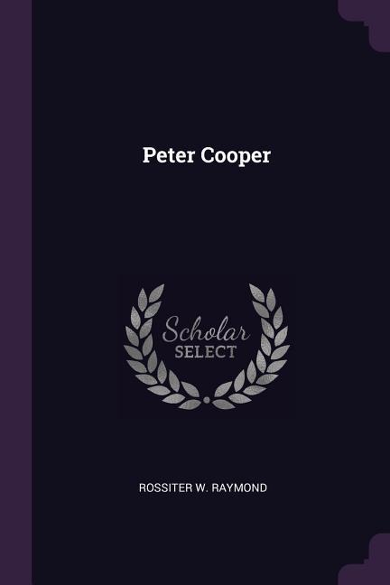 Peter Cooper - Rossiter W Raymond