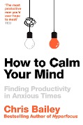 Cover-Bild zum Titel 'How to Calm Your Mind' von 'Chris Bailey'