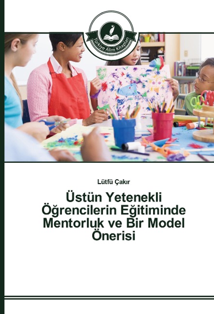 Üstün Yetenekli Ö¿rencilerin E¿itiminde Mentorluk ve Bir Model Önerisi - Lütfü Çak¿r