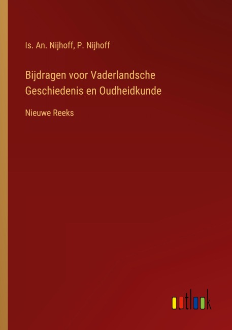 Bijdragen voor Vaderlandsche Geschiedenis en Oudheidkunde - Is. An. Nijhoff, P. Nijhoff