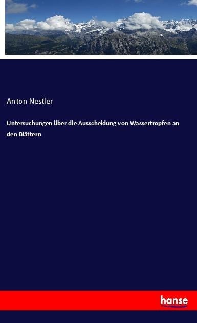Untersuchungen über die Ausscheidung von Wassertropfen an den Blättern - Anton Nestler