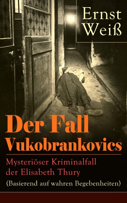 Der Fall Vukobrankovics: Mysteriöser Kriminalfall der Elisabeth Thury (Basierend auf wahren Begebenheiten) - Ernst Weiß