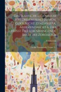 Cover-Bild zum Titel 'Das Slavische Eigenthum Seit Dreitausend Jahren, Oder Nicht Zendavesta, Aber Zendaschta, Das Heisst Das Lebenbringende Buch Des Zoroaster: Von Ign. Pi' von ''