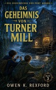 Cover-Bild zum Titel 'Das Geheimnis von Turner Mill' von 'Owen K. Rexford'