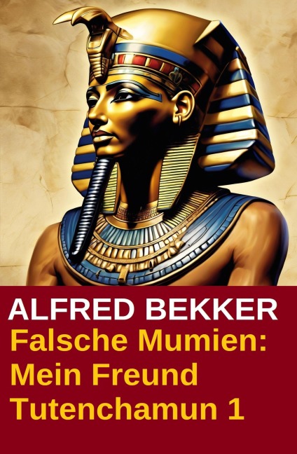 Falsche Mumien: Mein Freund Tutenchamun 1 - Alfred Bekker
