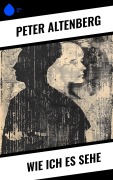 Cover-Bild zum Titel 'Wie ich es sehe' von 'Peter Altenberg'