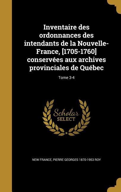 Inventaire des ordonnances des intendants de la Nouvelle-France, [1705-1760] conservées aux archives provinciales de Québec; Tome 3-4 - Pierre Georges Roy