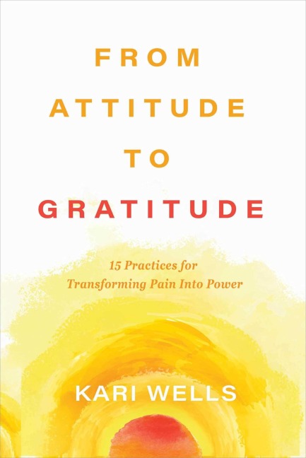 From Attitude to Gratitude - Kari Wells