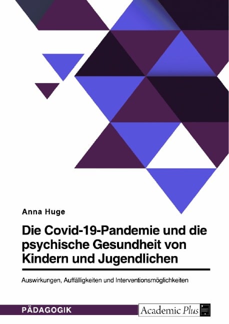 Die Covid-19-Pandemie und die psychische Gesundheit von Kindern und Jugendlichen. Auswirkungen, Auffälligkeiten und Interventionsmöglichkeiten - Anna Huge
