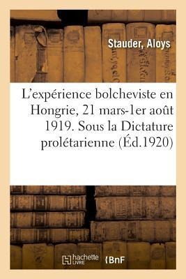 L'Expérience Bolcheviste En Hongrie, 21 Mars-1er Août 1919. Sous La Dictature Prolétarienne - Stauder-A