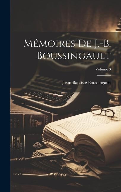 Mémoires De J.-B. Boussingault; Volume 3 - Jean Baptiste Boussingault