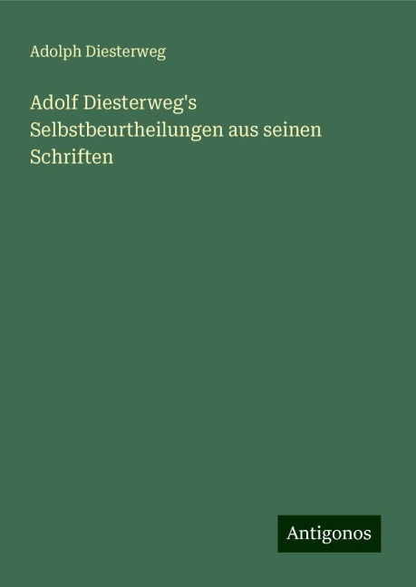 Adolf Diesterweg's Selbstbeurtheilungen aus seinen Schriften - Adolph Diesterweg