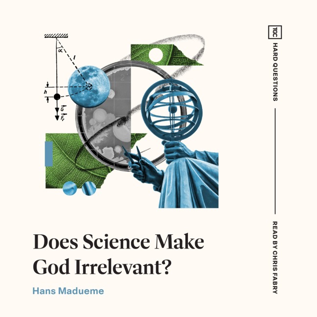 Does Science Make God Irrelevant? - Hans Madueme