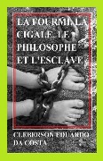 Cover-Bild zum Titel 'La fourmi, la cigale, le philosophe et l'esclave: Un roman sur le sens du travail et le sens de la conquête de la liberté' von 'Cleberson Eduardo Da Costa'