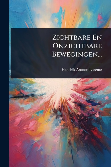 Zichtbare En Onzichtbare Bewegingen... - Hendrik Antoon Lorentz