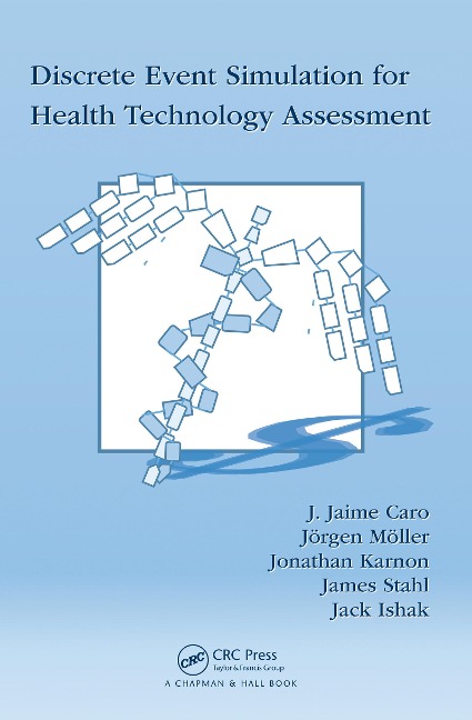 Discrete Event Simulation for Health Technology Assessment - J. Jaime Caro, Jack Ishak, Jörgen Möller, Jonathan Karnon, James Stahl