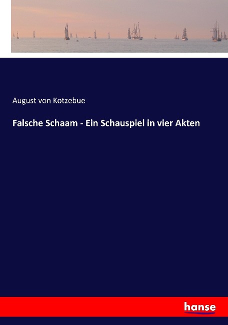 Falsche Schaam - Ein Schauspiel in vier Akten - August Von Kotzebue