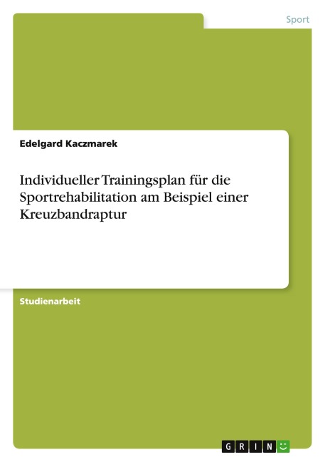 Individueller Trainingsplan für die Sportrehabilitation am Beispiel einer Kreuzbandraptur - Edelgard Kaczmarek