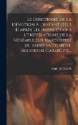 Cover-Bild zum Titel 'Le Directoire De La Dévotion A L'enfant Jésus D'après Les Instructions Et Révélations De La Vénéable Sur Marguerite Du Saint-sacrement, Religieu' von 'Catholic Church'