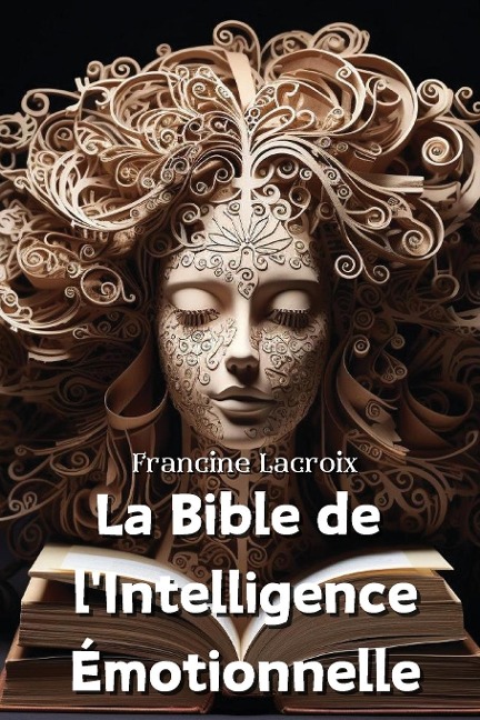 La Bible de l'Intelligence Émotionnelle - Francine Lacroix