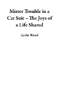 Mister Trouble in a Cat Suit - The Joys of a Life Shared - Kevin Wood
