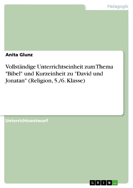 Vollständige Unterrichtseinheit zum Thema "Bibel" und Kurzeinheit zu "David und Jonatan" (Religion, 5./6. Klasse) - Anita Glunz