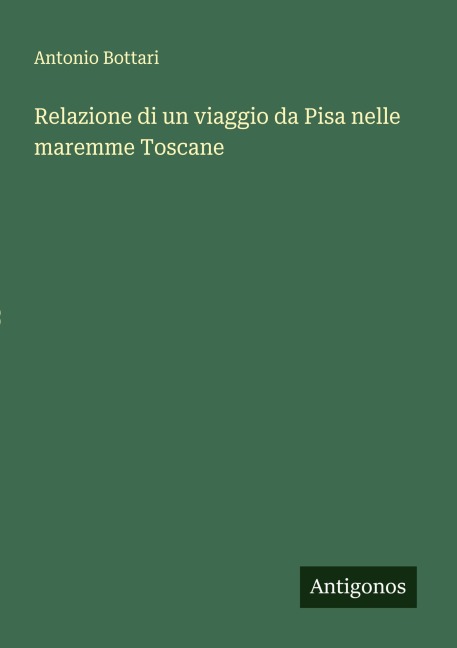 Relazione di un viaggio da Pisa nelle maremme Toscane - Antonio Bottari