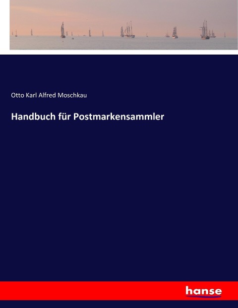 Handbuch für Postmarkensammler - Otto Karl Alfred Moschkau