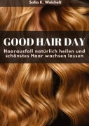 Good Hair Day - Haarausfall natürlich heilen und schönstes Haar wachsen lassen Buch - Sofia K. Weichelt