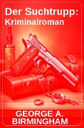 Cover-Bild zum Titel 'Der Suchtrupp: Kriminalroman' von 'George A. Birmingham'