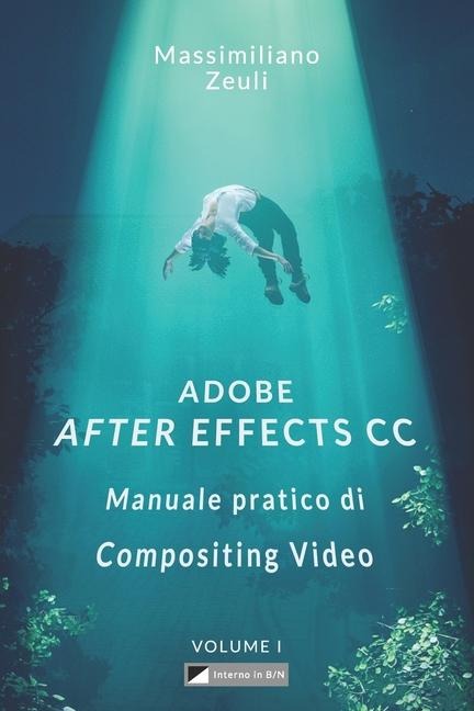 Adobe After Effects CC - Manuale pratico di Compositing Video (Volume 1) - Massimiliano Zeuli