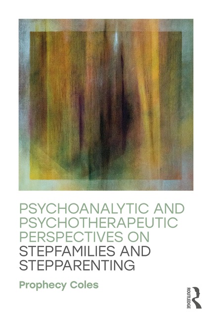 Psychoanalytic and Psychotherapeutic Perspectives on Stepfamilies and Stepparenting - Prophecy Coles