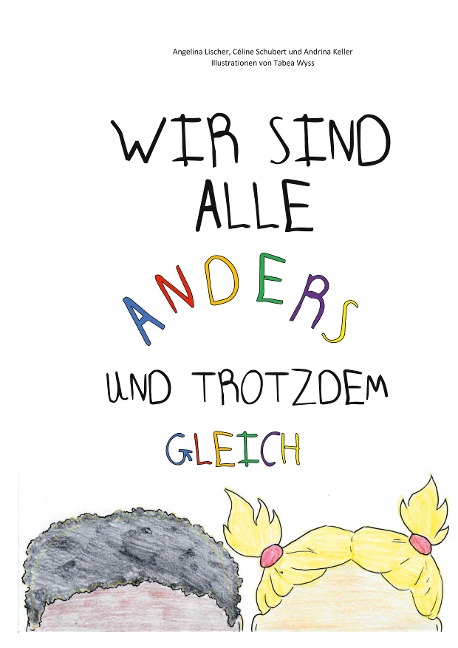 Wir sind alle anders und trotzdem gleich - Angelina Lischer, Andrina Keller, Céline Schubert