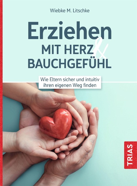 Erziehen mit Herz & Bauchgefühl - Wiebke M. Litschke