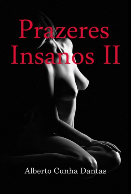 Prazeres Insanos Ii - Alberto Cunha Dantas