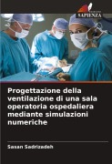 Cover-Bild zum Titel 'Progettazione della ventilazione di una sala operatoria ospedaliera mediante simulazioni numeriche' von 'Sasan Sadrizadeh'