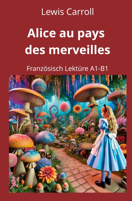 Alice au pays des merveilles: Französisch Lektüre A1 - B1 - Lewis Carroll