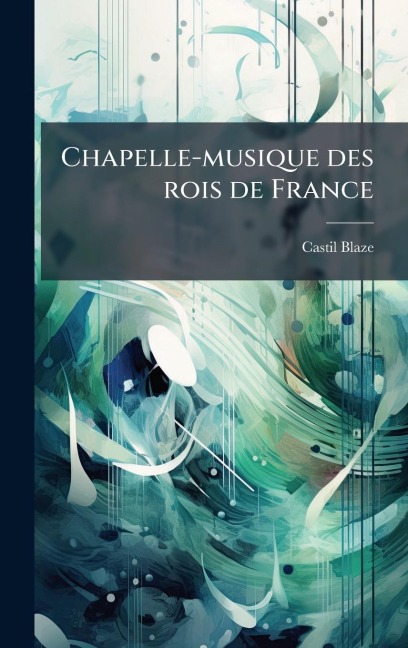 Chapelle-musique des rois de France - Franois Henri Joseph Blaze