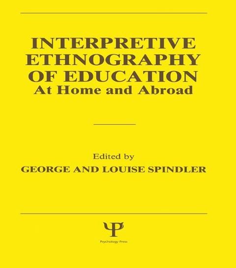 Interpretive Ethnography of Education at Home and Abroad - 