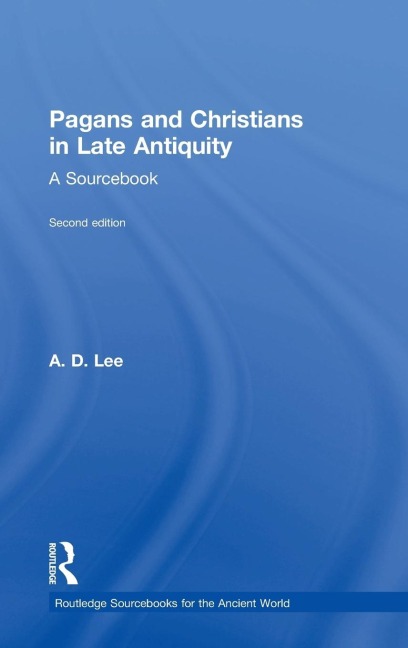 Pagans and Christians in Late Antiquity - A. D. Lee