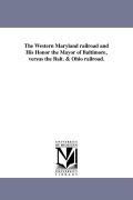 Cover-Bild zum Titel 'The Western Maryland railroad and His Honor the Mayor of Baltimore, versus the Balt. & Ohio railroad.' von 'Expositor'