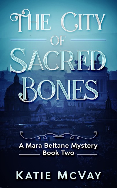 The City of Sacred Bones (Mara Beltane Mystery Series, #2) - Katie McVay